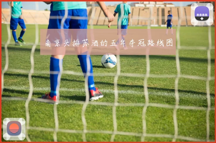 南京头排苏酒的五年夺冠路线图