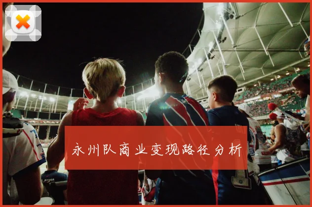 永州队商业变现路径分析