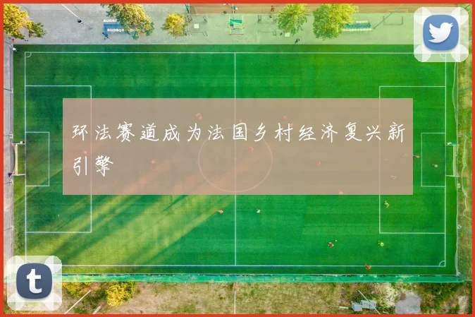 环法赛道成为法国乡村经济复兴新引擎