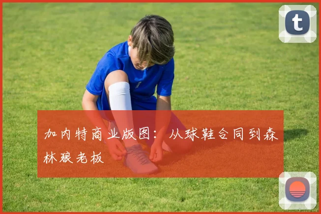 加内特商业版图：从球鞋合同到森林狼老板
